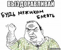 выздоравливай 