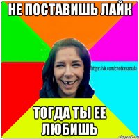 не поставишь лайк тогда ты ее любишь