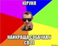 кіруня найкраща собачка у світі