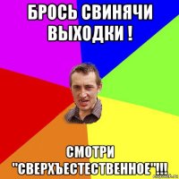 брось свинячи выходки ! смотри "сверхъестественное"!!!