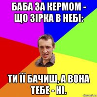 баба за кермом - що зірка в небі: ти її бачиш, а вона тебе - ні.