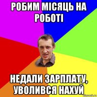 робим місяць на роботі недали зарплату, уволився нахуй