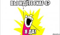 вы ждёте fnaf 4? я да!