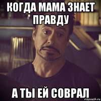 когда мама знает правду а ты ей соврал