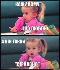 кажу йому шо люблю а він такий "сірйозно"