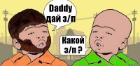 Daddy дай з/п Какой з/п ?