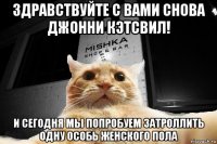 здравствуйте с вами снова джонни кэтсвил! и сегодня мы попробуем затроллить одну особь женского пола