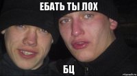 ебать ты лох бц