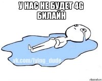 у нас не будет 4g билайн 