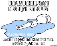 когда понял, что 1 месяц уже прошёл а ты не отдохнул и не прочитали, то что задали на лето