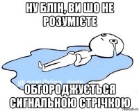 ну блін, ви шо не розумієте обгороджується сигнальною стрічкою