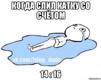 когда слил катку со счётом 14 : 16