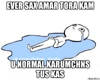 ever sax amar tora kam u normal karumchns tus kas