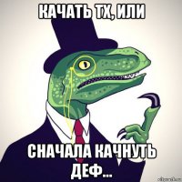 качать тх, или сначала качнуть деф...