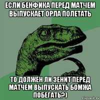 если бенфика перед матчем выпускает орла полетать то должен ли зенит перед матчем выпускать бомжа побегать?)