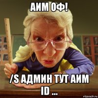 аим оф! /s админ тут аим id ...