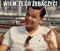 wiem, że go zobaczyć! 