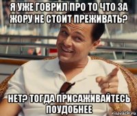 я уже говрил про то что за жору не стоит преживать? нет? тогда присаживайтесь поудобнее