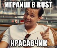 играиш в rust красавчик