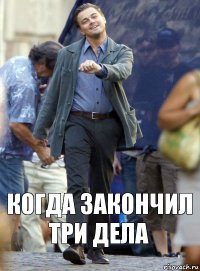 когда закончил три дела