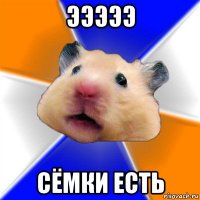 эээээ сёмки есть