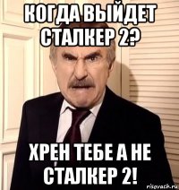 когда выйдет сталкер 2? хрен тебе а не сталкер 2!