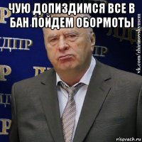 чую допиздимся все в бан пойдем обормоты 