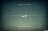 Luck