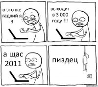 о это же гадкий я 3 выходит в 3 000 году !!! а щас 2011 пиздец