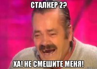 сталкер 2? ха! не смешите меня!