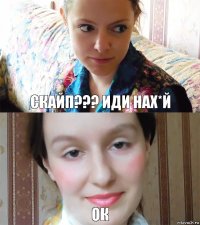 скайп??? иди нах*й ОК