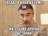 когда то илья возьмет 5к но эту уже другая история