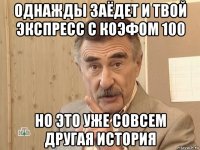 однажды заёдет и твой экспресс с коэфом 100 но это уже совсем другая история