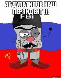 абдулатипов наш перзидент !!! 