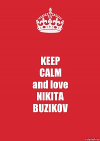 KEEP
CALM
and love
NIKITA
BUZIKOV