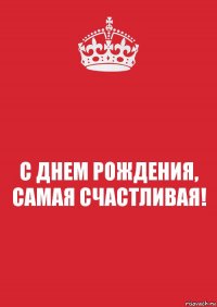 С ДНЕМ РОЖДЕНИЯ, САМАЯ СЧАСТЛИВАЯ!