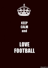 KEEP
CALM
and LOVE
FOOTBALL