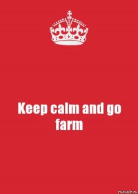 Keep calm and go farm