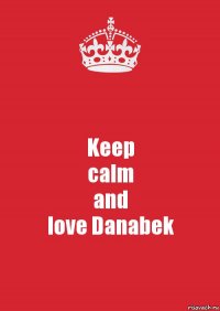 Keep
calm
and
love Danabek