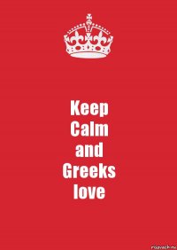 Keep
Calm
and
Greeks
love