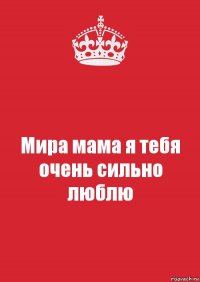 Мира мама я тебя очень сильно люблю