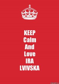 KEEP
Calm
And
Love
IRA
LVIVSKA