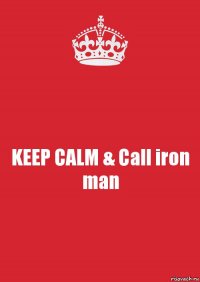 KEEP CALM & Call iron man