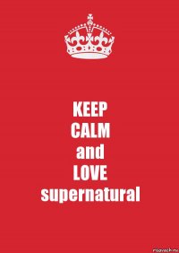 KEEP
CALM
and
LOVE
supernatural