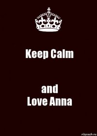 Keep Calm and
Love Anna