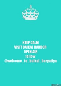 KEEP CALM
VISIT BAIKAL HARBOR
OPEN AIR
follow
@welcome_to_baikal_buryatiya