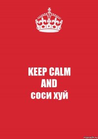 KEEP CALM
AND
соси хуй