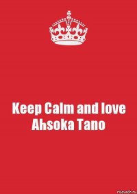 Keep Calm and love Ahsoka Tano