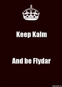 Keep Kalm And be Flydar