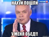 нахуй пошли у меня обед!!